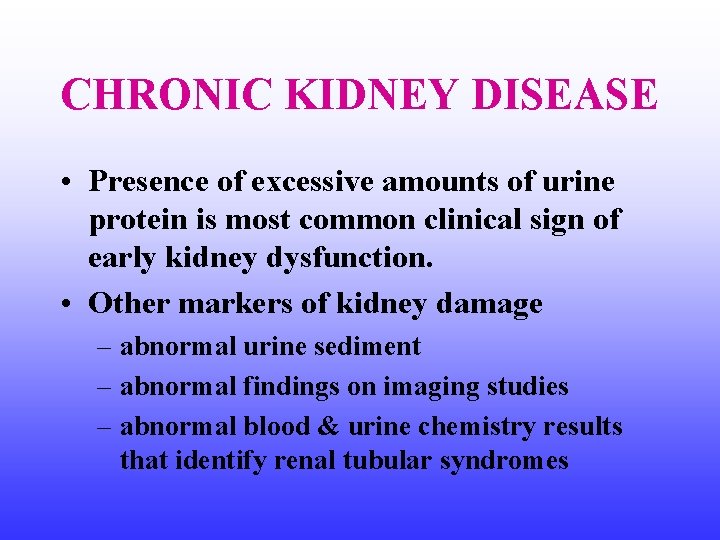 CHRONIC KIDNEY DISEASE • Presence of excessive amounts of urine protein is most common