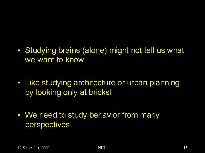  • Studying brains (alone) might not tell us what we want to know.