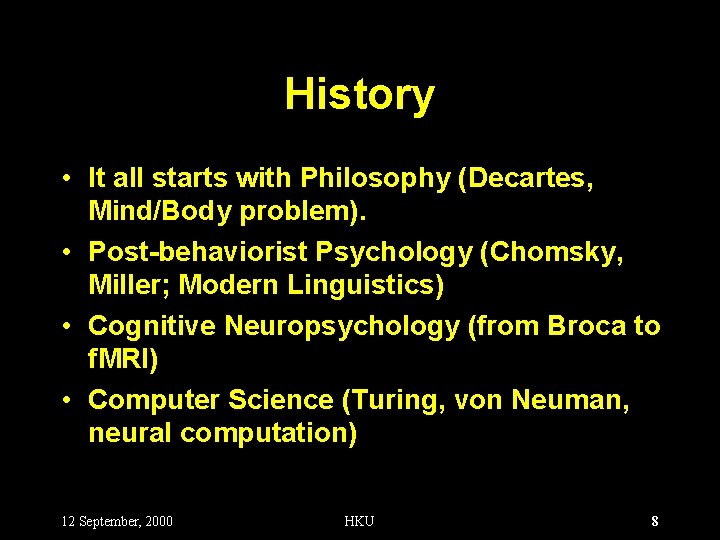 History • It all starts with Philosophy (Decartes, Mind/Body problem). • Post-behaviorist Psychology (Chomsky,