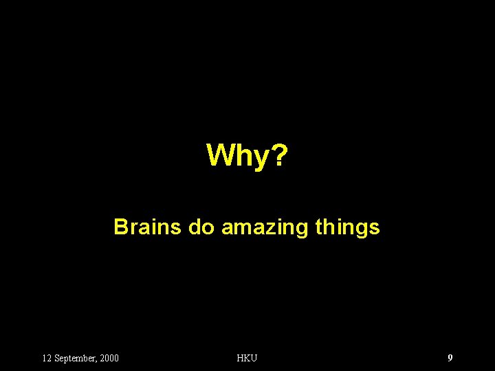 Why? Brains do amazing things 12 September, 2000 HKU 9 