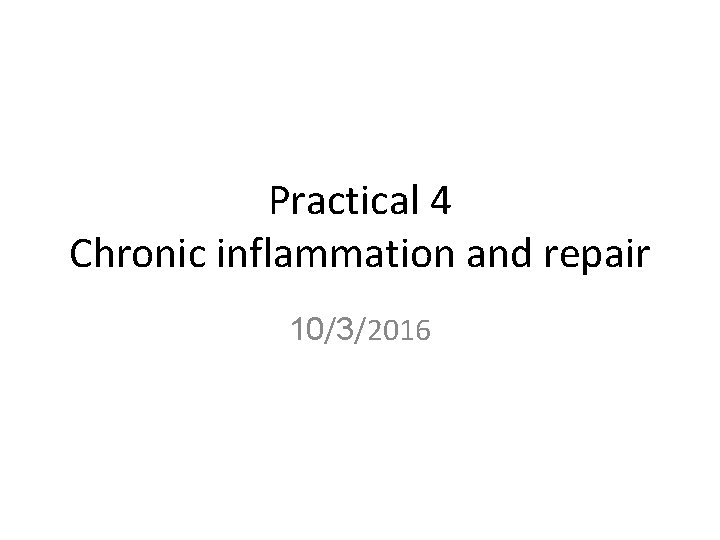 Practical 4 Chronic inflammation and repair 10/3/2016 