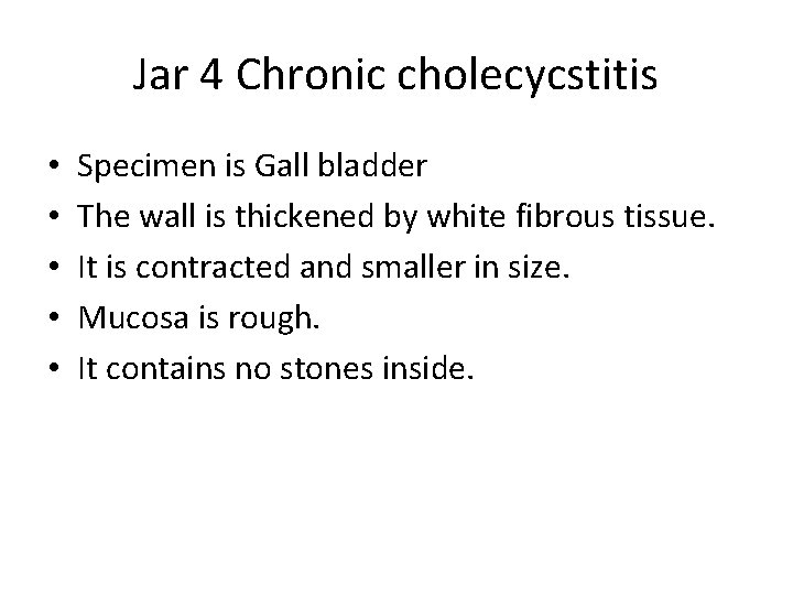 Jar 4 Chronic cholecycstitis • • • Specimen is Gall bladder The wall is