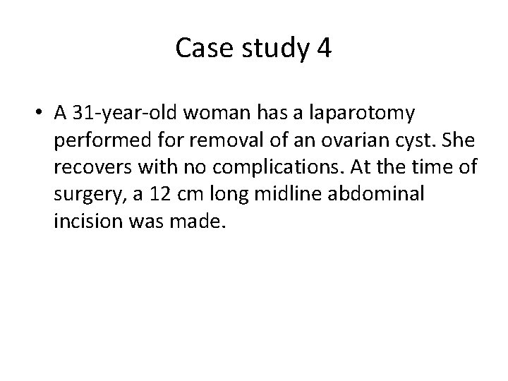Case study 4 • A 31 -year-old woman has a laparotomy performed for removal
