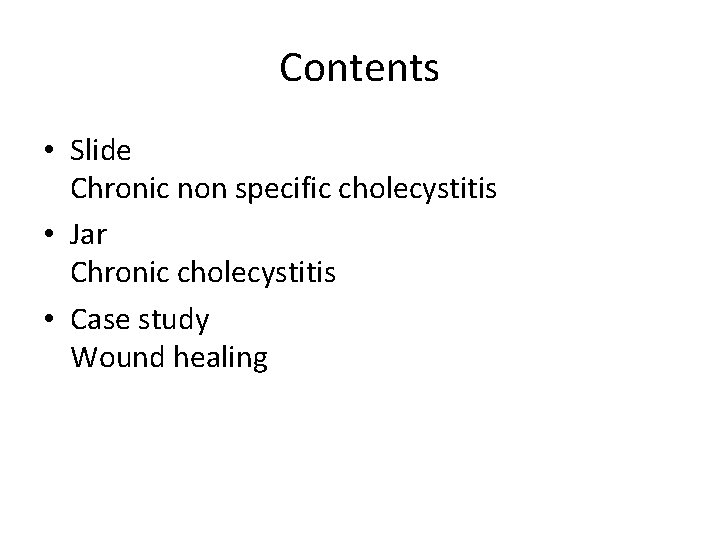 Contents • Slide Chronic non specific cholecystitis • Jar Chronic cholecystitis • Case study
