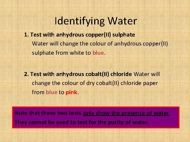 Identifying Water 1. Test with anhydrous copper(II) sulphate Water will change the colour of
