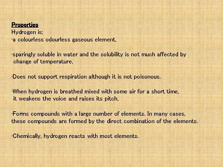 Properties Hydrogen is; • a colourless odourless gaseous element, • sparingly soluble in water