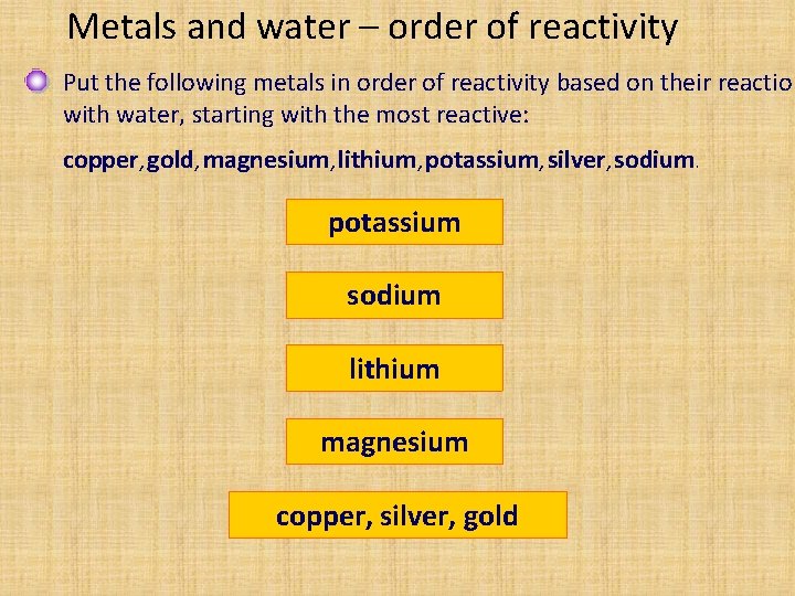Metals and water – order of reactivity Put the following metals in order of