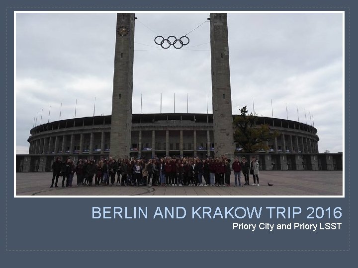 BERLIN AND KRAKOW TRIP 2016 Priory City and Priory LSST 