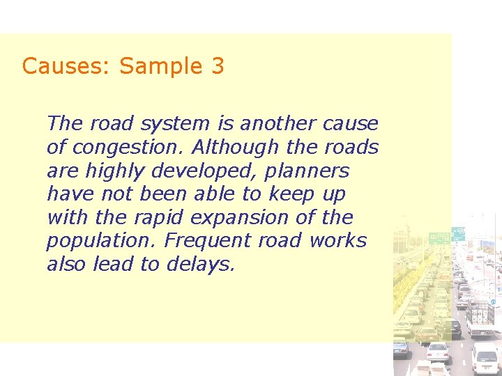 Causes: Sample 3 The road system is another cause of congestion. Although the roads