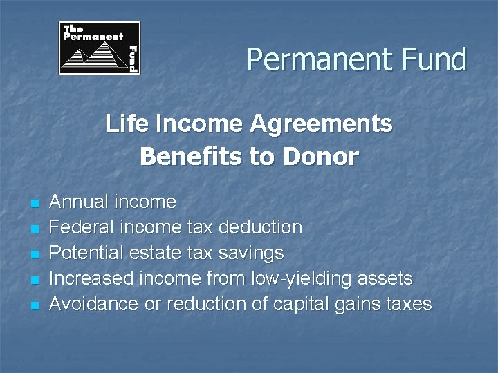 Permanent Fund Life Income Agreements Benefits to Donor n n n Annual income Federal