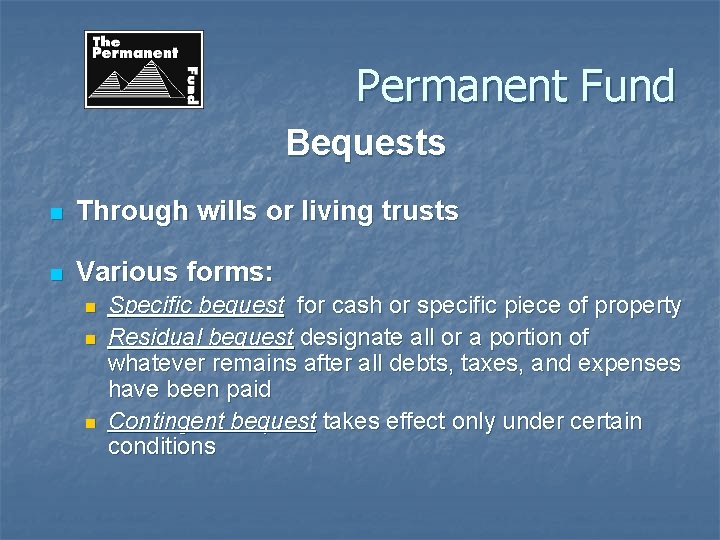 Permanent Fund Bequests n Through wills or living trusts n Various forms: n n