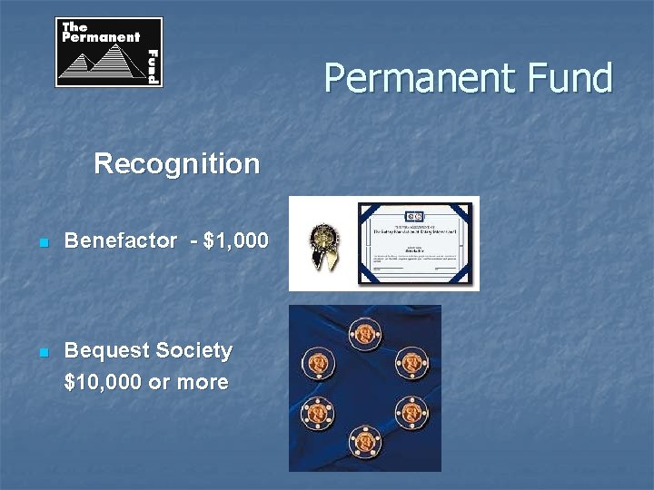 Permanent Fund Recognition n Benefactor - $1, 000 n Bequest Society $10, 000 or