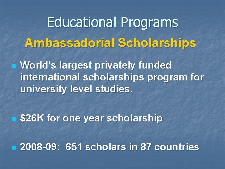 Educational Programs Ambassadorial Scholarships n World's largest privately funded international scholarships program for university