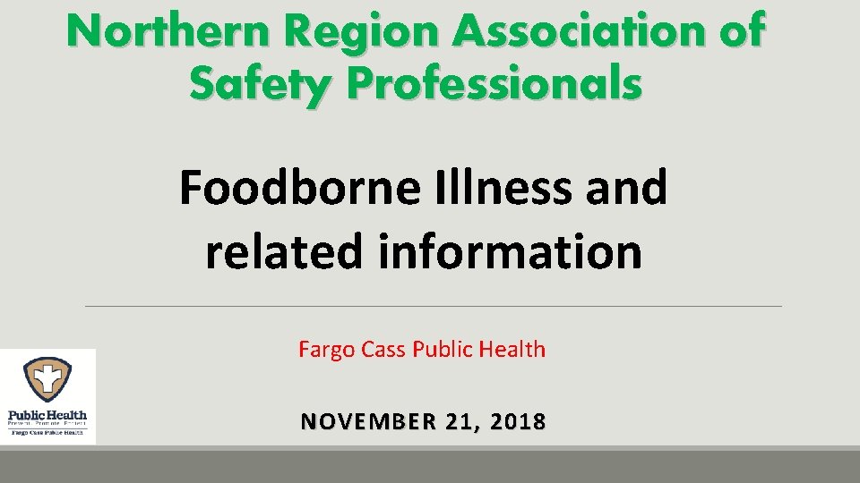 Northern Region Association of Safety Professionals Foodborne Illness and related information Fargo Cass Public