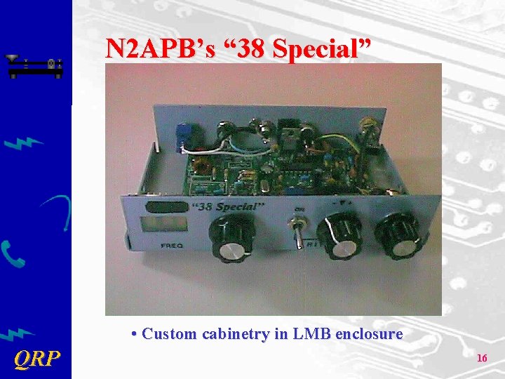 N 2 APB’s “ 38 Special” • Custom cabinetry in LMB enclosure QRP 16