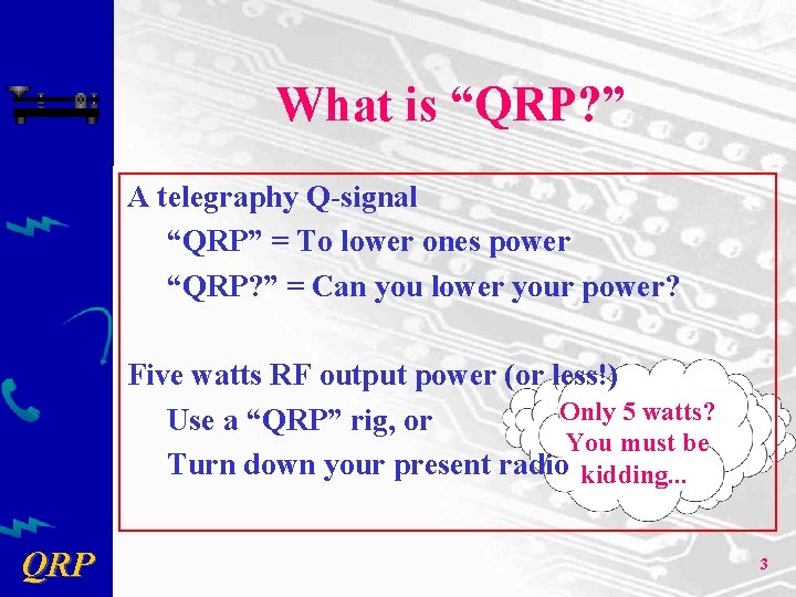 What is “QRP? ” A telegraphy Q-signal “QRP” = To lower ones power “QRP?
