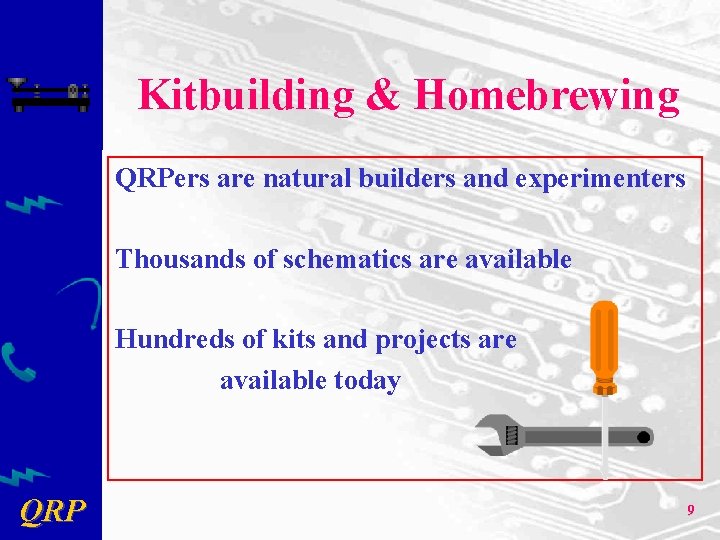 Kitbuilding & Homebrewing QRPers are natural builders and experimenters Thousands of schematics are available