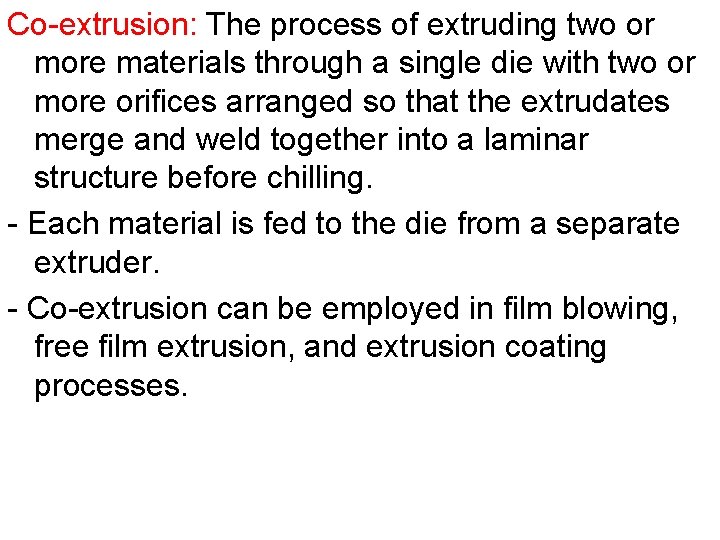 Co-extrusion: The process of extruding two or more materials through a single die with