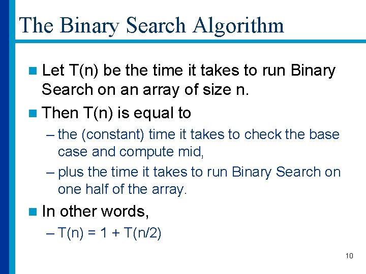 The Binary Search Algorithm n Let T(n) be the time it takes to run