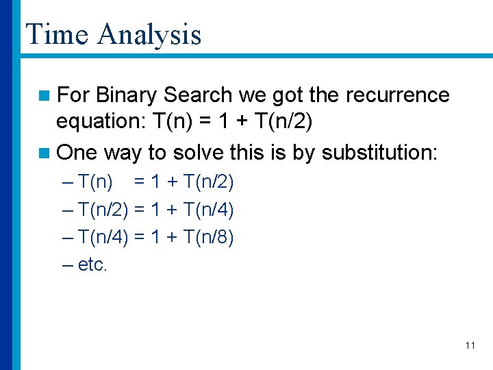 Time Analysis n For Binary Search we got the recurrence equation: T(n) = 1