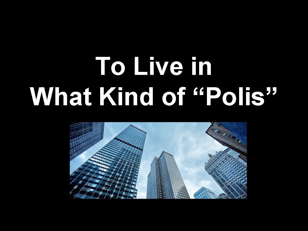 To Live in What Kind of “Polis” To Live in What Kind of “Polis”
