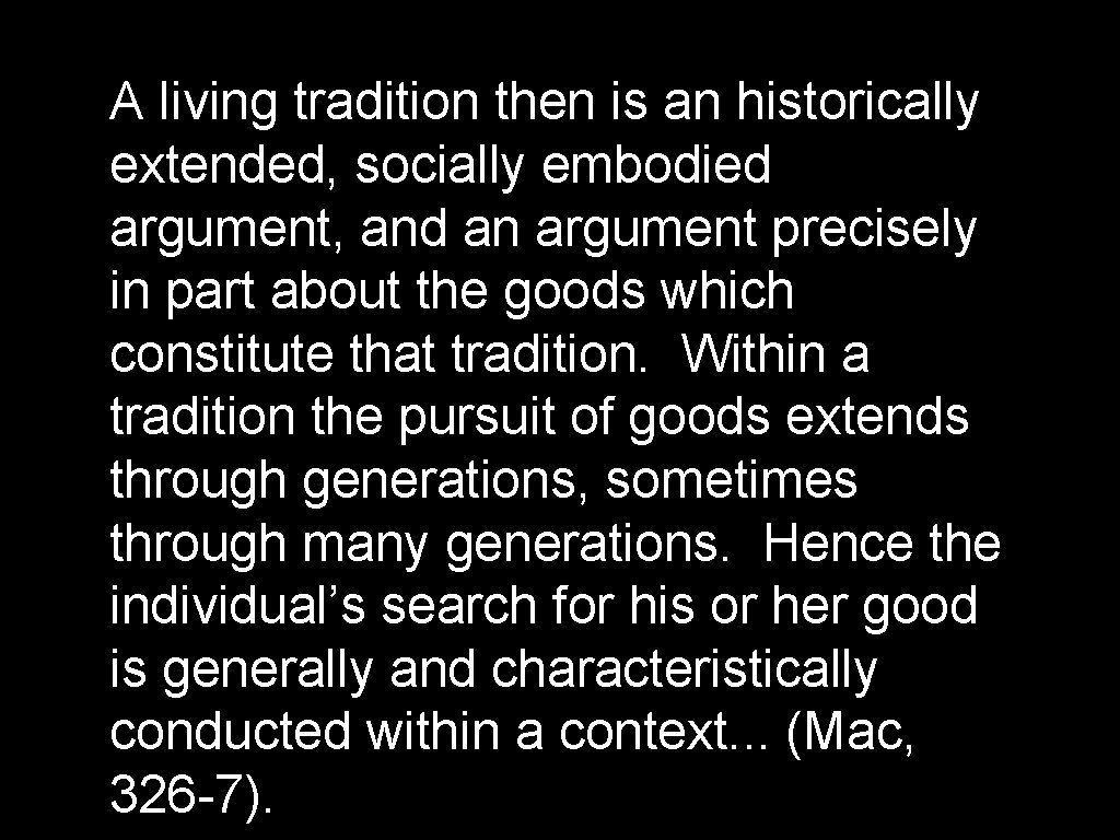 A living tradition then is an historically extended, socially embodied argument, and an argument A living tradition then is an historically extended, socially embodied argument, and an argument