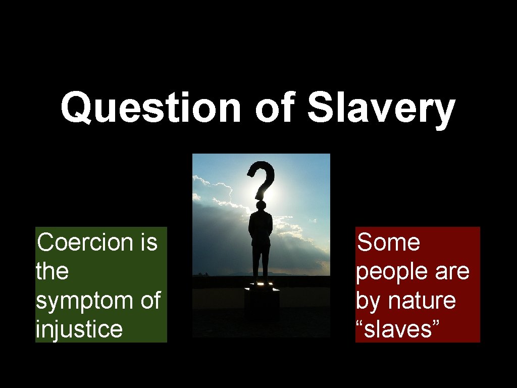 Question of Slavery Coercion is the symptom of injustice Some people are by nature Question of Slavery Coercion is the symptom of injustice Some people are by nature