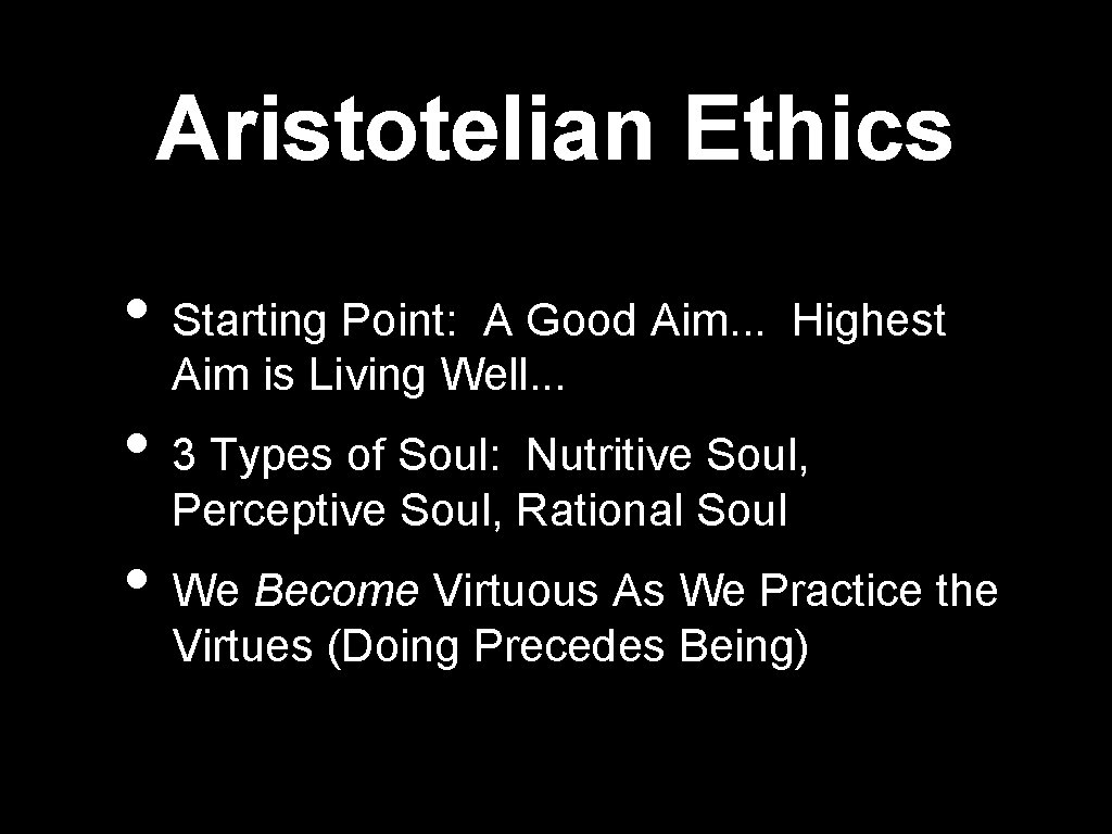Aristotelian Ethics • Starting Point: A Good Aim. . . Highest Aim is Living Aristotelian Ethics • Starting Point: A Good Aim. . . Highest Aim is Living