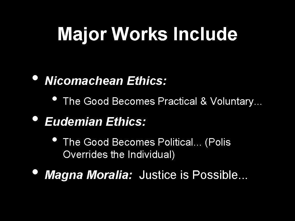 Major Works Include • Nicomachean Ethics: • The Good Becomes Practical & Voluntary. . Major Works Include • Nicomachean Ethics: • The Good Becomes Practical & Voluntary. .