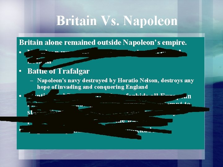 Britain Vs. Napoleon Britain alone remained outside Napoleon’s empire. • Napoleon was unsuccessful in