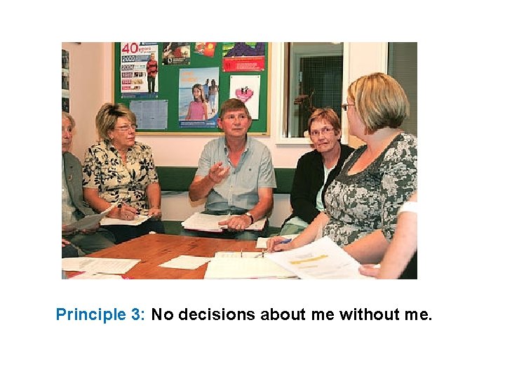 Principle 3: No decisions about me without me. 