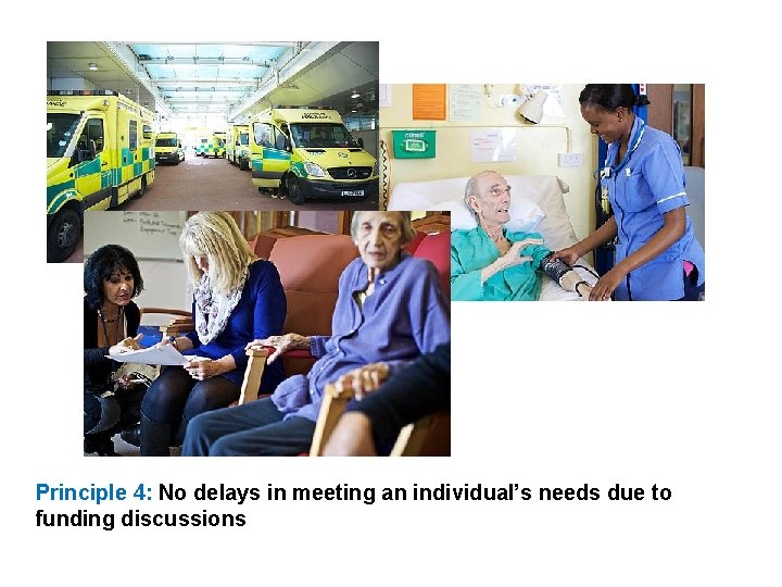 Principle 4: No delays in meeting an individual’s needs due to funding discussions 