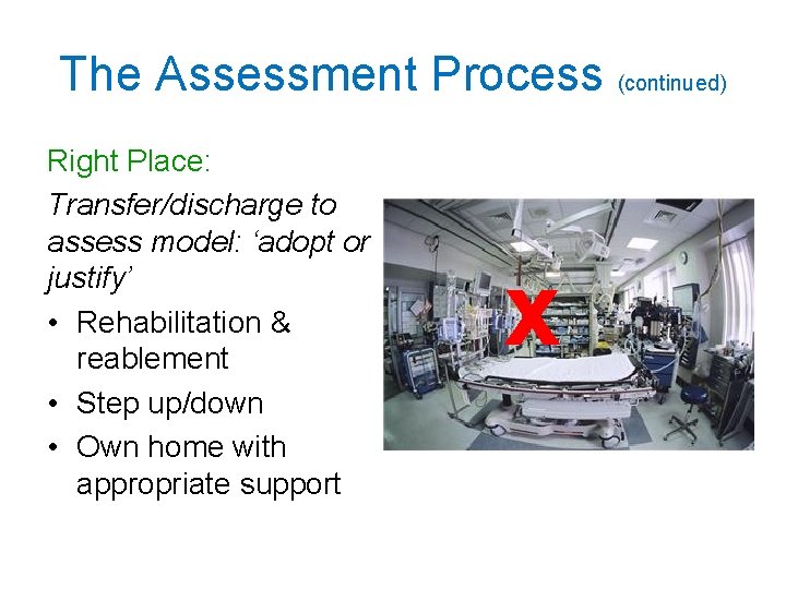The Assessment Process (continued) Right Place: Transfer/discharge to assess model: ‘adopt or justify’ •