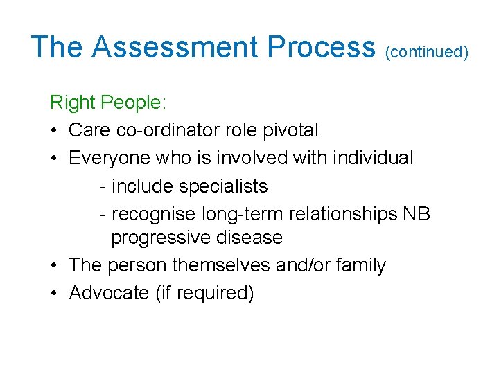 The Assessment Process (continued) Right People: • Care co-ordinator role pivotal • Everyone who