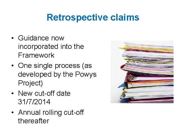 Retrospective claims • Guidance now incorporated into the Framework • One single process (as
