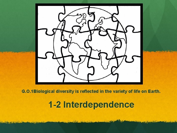 G. O. 1 Biological diversity is reflected in the variety of life on Earth.
