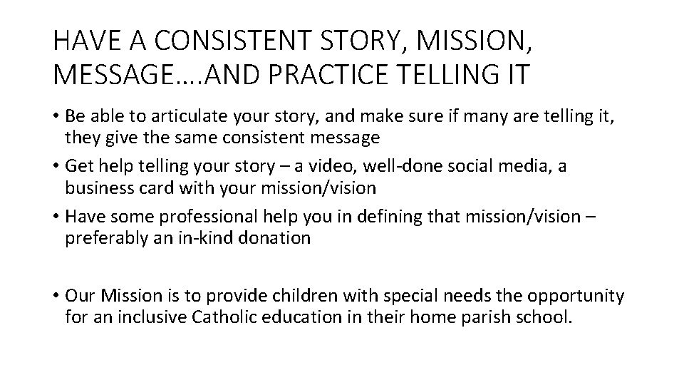 HAVE A CONSISTENT STORY, MISSION, MESSAGE…. AND PRACTICE TELLING IT • Be able to