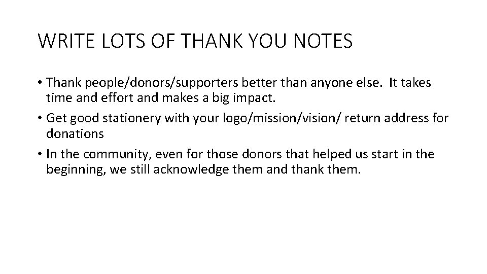 WRITE LOTS OF THANK YOU NOTES • Thank people/donors/supporters better than anyone else. It