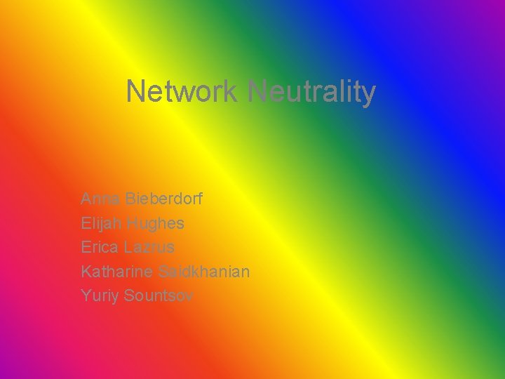 Network Neutrality Anna Bieberdorf Elijah Hughes Erica Lazrus Katharine Saidkhanian Yuriy Sountsov 