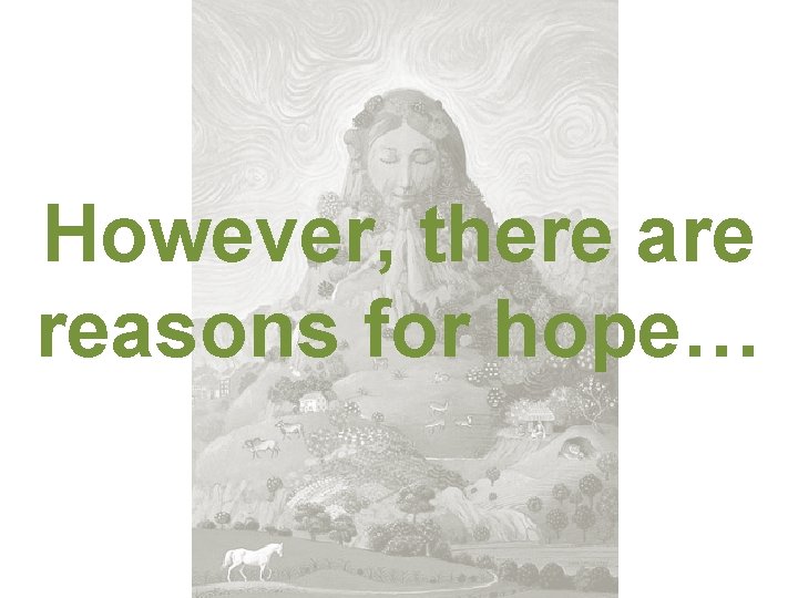 However, there are reasons for hope… 