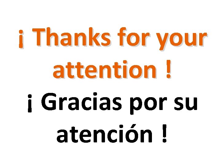 ¡ Thanks for your attention ! ¡ Gracias por su atención ! 