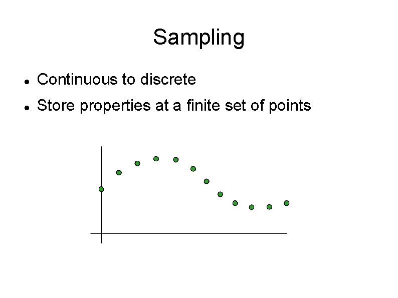 Sampling Continuous to discrete Store properties at a finite set of points 