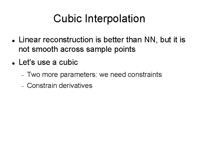 Cubic Interpolation Linear reconstruction is better than NN, but it is not smooth across