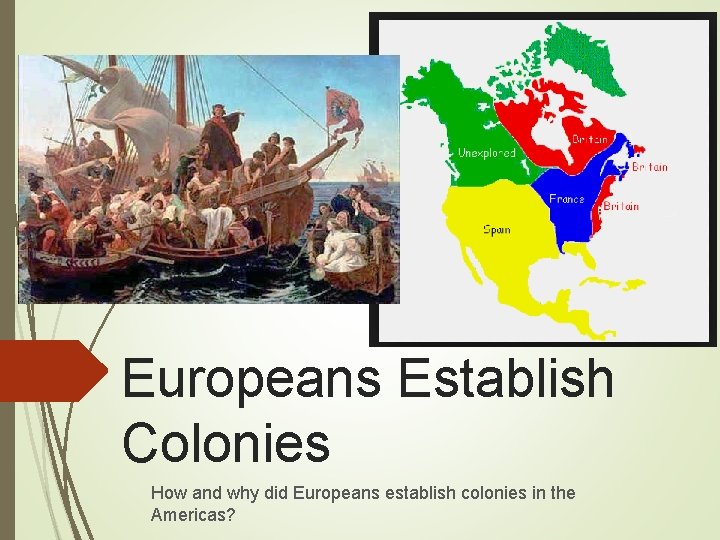 Europeans Establish Colonies How and why did Europeans establish colonies in the Americas? 