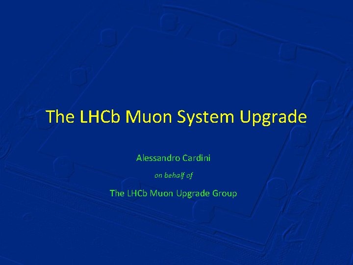 The LHCb Muon System Upgrade Alessandro Cardini on behalf of The LHCb Muon Upgrade