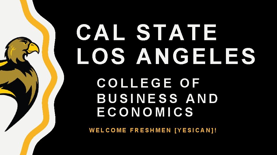 CAL STATE LOS ANGELES COLLEGE OF BUSINESS AND ECONOMICS WELCOME FRESHMEN [YESICAN]! 