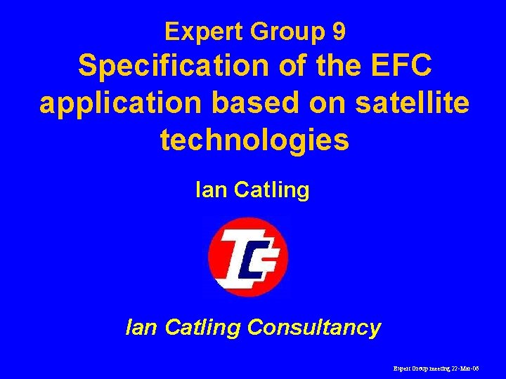 Expert Group 9 Specification of the EFC application based on satellite technologies Ian Catling