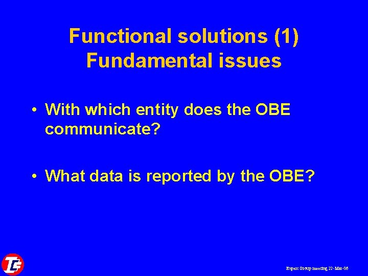 Functional solutions (1) Fundamental issues • With which entity does the OBE communicate? •