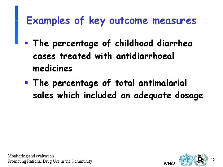 Examples of key outcome measures § The percentage of childhood diarrhea cases treated with