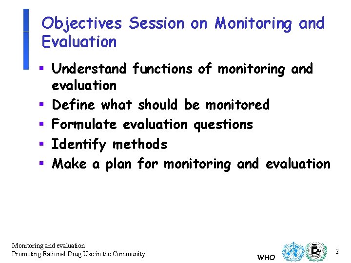 Objectives Session on Monitoring and Evaluation § Understand functions of monitoring and evaluation §